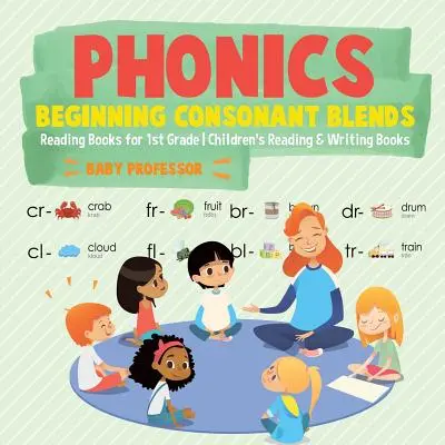 Phonics Beginning Consonant Blends : Livres de lecture pour les enfants de 1ère année Livres de lecture et d'écriture pour les enfants - Phonics Beginning Consonant Blends: Reading Books for 1st Grade Children's Reading & Writing Books