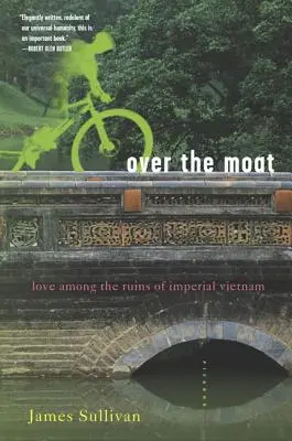 Par-dessus la douve : L'amour dans les ruines du Vietnam impérial - Over the Moat: Love Among the Ruins of Imperial Vietnam