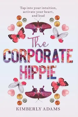 Le hippie de l'entreprise : Exploitez votre intuition, activez votre cœur et dirigez. - The Corporate Hippie: Tap into your intuition activate your heart and lead