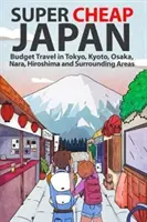 Le Japon super bon marché : Voyage à petit prix à Tokyo, Kyoto, Osaka, Nara, Hiroshima et dans les environs - Super Cheap Japan: Budget Travel in Tokyo, Kyoto, Osaka, Nara, Hiroshima and Surrounding Areas