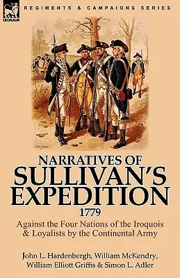 Récits de l'expédition de Sullivan, 1779 : Contre les quatre nations iroquoises et les loyalistes par l'armée continentale - Narratives of Sullivan's Expedition, 1779: Against the Four Nations of the Iroquois & Loyalists by the Continental Army