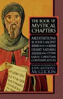 Le livre des chapitres mystiques : Méditations sur l'ascension de l'âme, d'après les Pères du désert et d'autres contemplatifs chrétiens primitifs - The Book of Mystical Chapters: Meditations on the Soul's Ascent, from the Desert Fathers and Other Early Christian Contemplatives