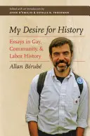 Mon désir d'histoire : Essais sur l'histoire des homosexuels, des communautés et du travail - My Desire for History: Essays in Gay, Community, and Labor History