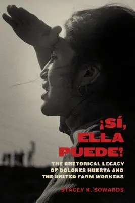 S, Ella Puede&nbsp;! L'héritage rhétorique de Dolores Huerta et des travailleurs agricoles unis - S, Ella Puede!: The Rhetorical Legacy of Dolores Huerta and the United Farm Workers
