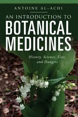 Introduction aux médicaments botaniques : Histoire, science, usages et dangers - An Introduction to Botanical Medicines: History, Science, Uses, and Dangers