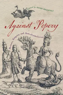 Contre la papauté : La Grande-Bretagne, l'Empire et l'anticatholicisme - Against Popery: Britain, Empire, and Anti-Catholicism