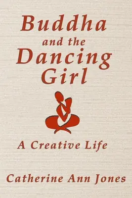 Bouddha et la danseuse : Une vie créative - Buddha and the Dancing Girl: A Creative Life