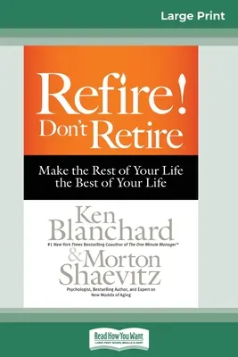 Refire ! Ne prenez pas votre retraite : Faites du reste de votre vie le meilleur de votre vie (16pt Large Print Edition) - Refire! Don't Retire: Make the Rest of Your Life the Best of Your Life (16pt Large Print Edition)