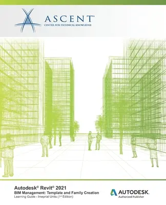 Autodesk Revit 2021 BIM Management : Création de modèles et de familles (unités impériales) : Éditeur agréé Autodesk - Autodesk Revit 2021 BIM Management: Template and Family Creation (Imperial Units): Autodesk Authorized Publisher