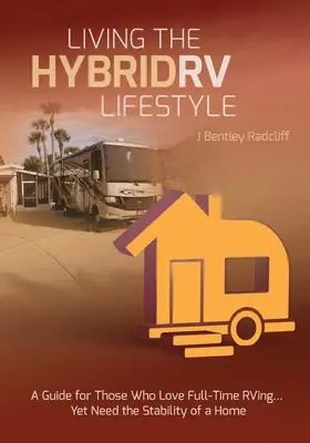 Vivre le mode de vie hybride en camping-car : Un guide pour ceux qui aiment le camping à temps plein, mais qui ont besoin de la stabilité d'une maison - Living the Hybrid RV Lifestyle: A Guide for Those Who Love Full-time RVing, Yet Need the Stability of a Home