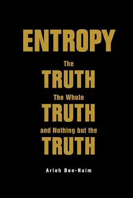 Entropie : La vérité, toute la vérité et rien que la vérité - Entropy: The Truth, the Whole Truth, and Nothing But the Truth