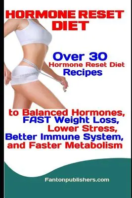 Hormone Reset Diet : Plus de 30 recettes pour équilibrer les hormones, perdre du poids rapidement, réduire le stress, améliorer le système immunitaire et accélérer le processus de guérison. - Hormone Reset Diet: Over 30 Hormone Reset Diet Recipes to Balanced Hormone, FAST Weight Loss, Lower Stress, Better Immune System, and Fast