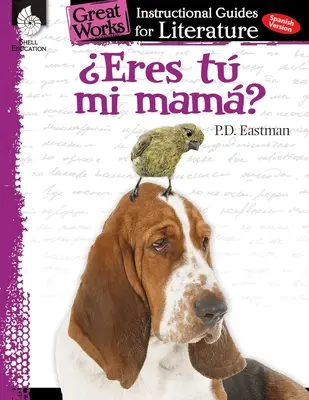 Eres Tu Mi Mama (Es-tu ma mère ?): Un guide pédagogique pour la littérature : Un guide pédagogique pour la littérature - Eres Tu Mi Mama? (Are You My Mother?): An Instructional Guide for Literature: An Instructional Guide for Literature