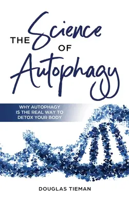 La science de l'autophagie : Pourquoi l'autophagie est le vrai moyen de désintoxiquer votre corps - The Science Of Autophagy: Why Autophagy Is The Real Way To Detox Your Body