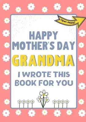 Joyeuse fête des mères Grand-mère - J'ai écrit ce livre pour toi : Le livre-cadeau de la fête des mères créé pour les enfants - Happy Mother's Day Grandma - I Wrote This Book For You: The Mother's Day Gift Book Created For Kids