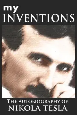 Mes inventions : L'autobiographie de Nikola Tesla - My Inventions: The Autobiography of Nikola Tesla