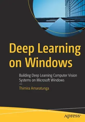 Deep Learning on Windows : Construire des systèmes de vision artificielle à apprentissage profond sur Microsoft Windows - Deep Learning on Windows: Building Deep Learning Computer Vision Systems on Microsoft Windows