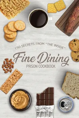 Fine Dining Prison Cookbook : 150 secrets de l'intérieur « » - Fine Dining Prison Cookbook: 150 Secrets From The Inside