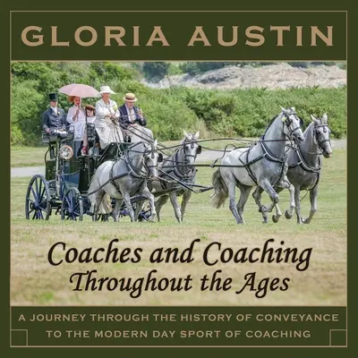 Les autocars et l'entraînement à travers les âges : Un voyage à travers l'histoire des moyens de transport jusqu'au sport moderne qu'est l'entraînement. - Coaches and Coaching Throughout the Ages: A journey through the history of conveyance to the modern day sport of coaching.