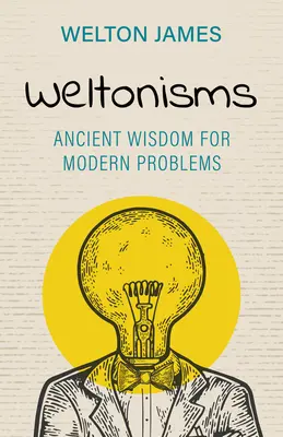 Weltonisms : Sagesse ancienne pour les problèmes modernes - Weltonisms: Ancient Wisdom for Modern Problems