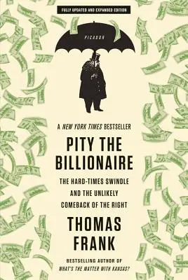 Pitié pour le milliardaire : L'escroquerie des temps difficiles et l'improbable retour de la droite - Pity the Billionaire: The Hard-Times Swindle and the Unlikely Comeback of the Right