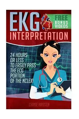 Interprétation de l'ECG : 24 heures ou moins pour réussir la partie ECG du Nclex ! - EKG Interpretation: 24 Hours or Less to Easily Pass the ECG Portion of the Nclex!