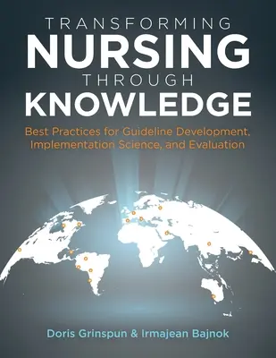 Transformer les soins infirmiers par la connaissance : Meilleures pratiques pour l'élaboration de lignes directrices, la science de la mise en œuvre et l'évaluation - Transforming Nursing Through Knowledge: Best Practices for Guideline Development, Implementation Science, and Evaluation