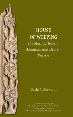 Une maison de pleurs : Le motif des larmes dans les prières akkadiennes et hébraïques - A House of Weeping: The Motif of Tears in Akkadian and Hebrew Prayers