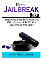 Comment Jailbreaker Roku : Débloquer Roku, Roku Stick, Roku Ultra, Roku Express, Roku TV avec Kodi Guide pas à pas - How to Jailbreak Roku: Unlock Roku, Roku Stick, Roku Ultra, Roku Express, Roku TV with Kodi Step by Step Guide