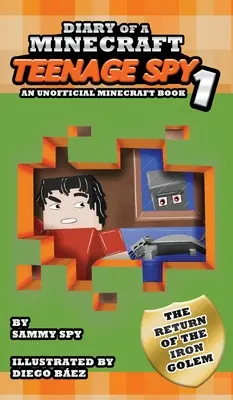 Diary Of A Minecraft Teenage Spy : Book 1 : The Return Of The Iron Golem (An Unofficial Minecraft Book) (Journal d'un adolescent espion de Minecraft : Livre 1 : Le retour du golem de fer (un livre non officiel de Minecraft)) - Diary Of A Minecraft Teenage Spy: Book 1: The Return Of The Iron Golem (An Unofficial Minecraft Book)