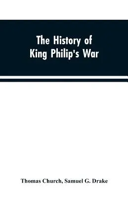 L'histoire de la guerre du roi Philippe ; aussi des expéditions contre les Français et les Indiens dans les parties orientales de la Nouvelle-Angleterre, dans les années 1689, 1690, 169 - The history of King Philip's war; also of expeditions against the French and Indians in the eastern parts of New-England, in the years 1689, 1690, 169
