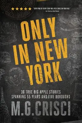 Only in New York : 36 histoires vraies de la Grosse Pomme sur 55 ans et cinq arrondissements - Only in New York: 36 true Big Apple stories spanning 55 years and five boroughs