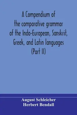 Recueil de grammaire comparée des langues indo-européennes, sanscrites, grecques et latines (deuxième partie) - A compendium of the comparative grammar of the Indo-European, Sanskrit, Greek, and Latin languages (Part II)