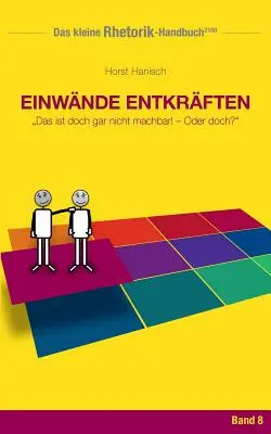 Rhetorik-Handbuch 2100 - Einwnde entkrften : Das ist doch gar nicht machbar ! - Ou bien ? - Rhetorik-Handbuch 2100 - Einwnde entkrften: Das ist doch gar nicht machbar! - Oder doch?