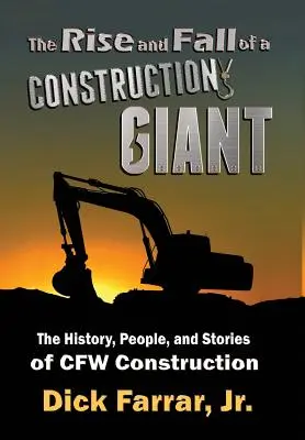 L'ascension et la chute d'un géant de la construction : L'histoire, les gens et les histoires de CFW Construction - The Rise and Fall of a Construction Giant: The History, People, and Stories of CFW Construction