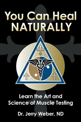 Vous pouvez guérir naturellement : Apprendre l'art et la science des tests musculaires - You Can Heal Naturally: Learn the Art and Science of Muscle Testing