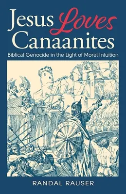 Jésus aime les Cananéens : le génocide biblique à la lumière de l'intuition morale - Jesus Loves Canaanites: Biblical Genocide in the Light of Moral Intuition