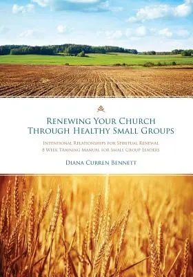 Renouveler votre église par des petits groupes sains : Manuel de formation de 8 semaines pour les responsables de petits groupes - Renewing Your Church Through Healthy Small Groups: 8 Week Training Manual for Small Group Leaders