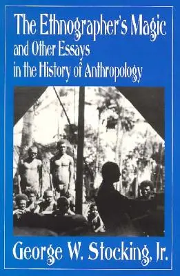 La magie de l'ethnographe et autres essais sur l'histoire de l'anthropologie - The Ethnographer's Magic and Other Essays in the History of Anthropology