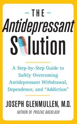 La solution antidépresseur : Un guide étape par étape pour surmonter en toute sécurité le sevrage, la dépendance et l'accoutumance aux antidépresseurs - The Antidepressant Solution: A Step-By-Step Guide to Safely Overcoming Antidepressant Withdrawal, Dependence, and Addiction