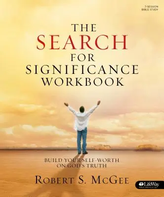 La recherche de l'importance - Cahier d'exercices : Construisez votre valeur personnelle sur la vérité de Dieu - The Search for Significance - Workbook: Build Your Self-Worth on God's Truth