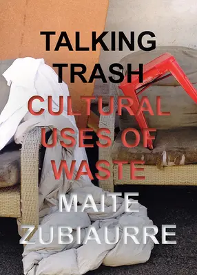 Talking Trash : Usages culturels des déchets - Talking Trash: Cultural Uses of Waste