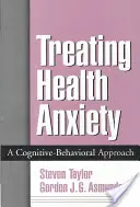 Traiter l'anxiété liée à la santé : Une approche cognitivo-comportementale - Treating Health Anxiety: A Cognitive-Behavioral Approach