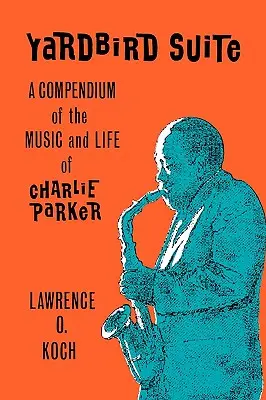 Yardbird Suite : Un condensé de la musique et de la vie de Charlie Parker - Yardbird Suite: A Compendium of the Music and Life of Charlie Parker