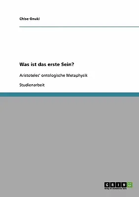 Was ist das erste Sein ? La métaphysique ontologique d'Aristoteles - Was ist das erste Sein? Aristoteles' ontologische Metaphysik