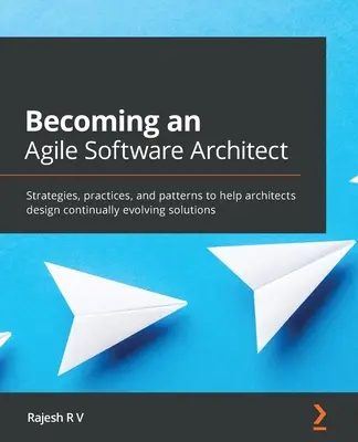 Devenir un architecte logiciel agile : Stratégies, pratiques et modèles pour aider les architectes à concevoir des solutions en constante évolution - Becoming an Agile Software Architect: Strategies, practices, and patterns to help architects design continually evolving solutions
