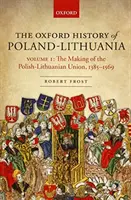 L'Histoire d'Oxford de la Pologne-Lituanie : Volume I : La création de l'Union polono-lituanienne, 1385-1569 - The Oxford History of Poland-Lithuania: Volume I: The Making of the Polish-Lithuanian Union, 1385-1569