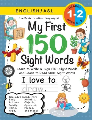 My First 150 Sight Words Workbook : (Ages 6-8) Bilingual (English / American Sign Language - ASL) : Apprendre à écrire et à signer plus de 150 mots et à lire plus de 500 mots. - My First 150 Sight Words Workbook: (Ages 6-8) Bilingual (English / American Sign Language - ASL): Learn to Write & Sign 150+ and Read 500+ Sight Words