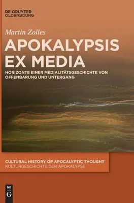 Apokalypsis Ex Media : Horizonte Einer Medialittsgeschichte Von Offenbarung Und Untergang - Apokalypsis Ex Media: Horizonte Einer Medialittsgeschichte Von Offenbarung Und Untergang
