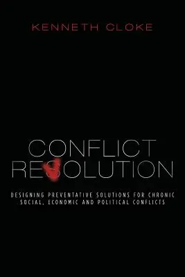 La révolution des conflits : Concevoir des solutions préventives pour les conflits sociaux, économiques et politiques chroniques - Conflict Revolution: Designing Preventative Solutions for Chronic Social, Economic and Political Conflicts